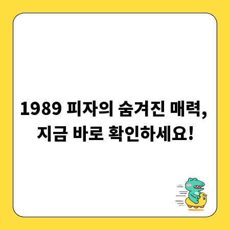 1989 피자의 숨겨진 매력, 지금 바로 확인하세요!