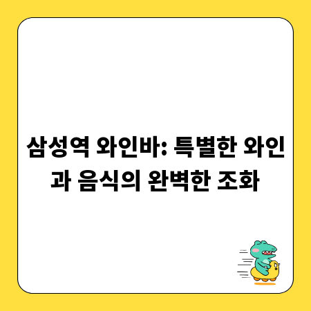 삼성역 와인바: 특별한 와인과 음식의 완벽한 조화