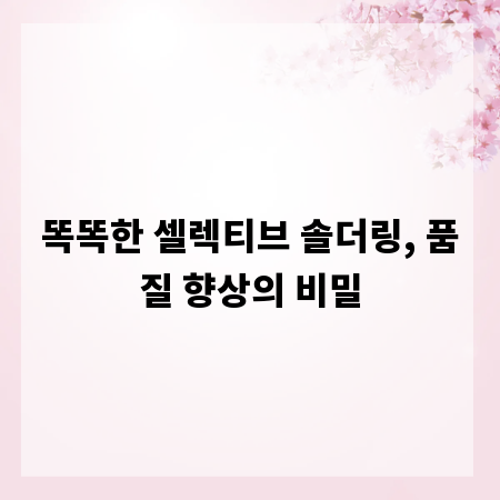 똑똑한 셀렉티브 솔더링, 품질 향상의 비밀
