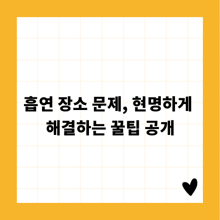 흡연 장소 문제, 현명하게 해결하는 꿀팁 공개