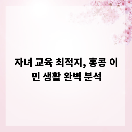 자녀 교육 최적지, 홍콩 이민 생활 완벽 분석