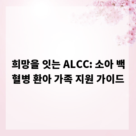 희망을 잇는 ALCC: 소아 백혈병 환아 가족 지원 가이드