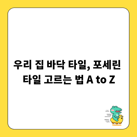 우리 집 바닥 타일, 포세린 타일 고르는 법 A to Z