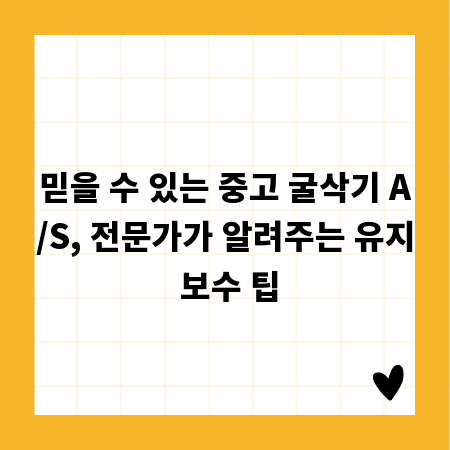믿을 수 있는 중고 굴삭기 A/S, 전문가가 알려주는 유지 보수 팁