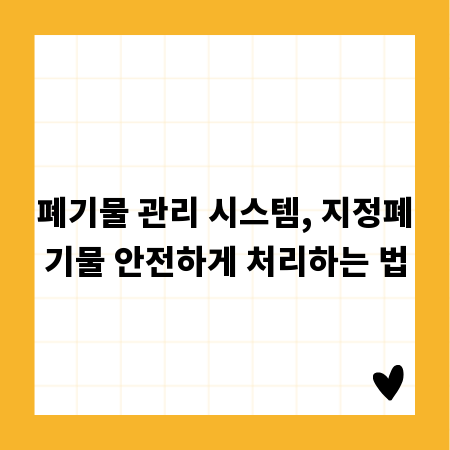 폐기물 관리 시스템, 지정폐기물 안전하게 처리하는 법