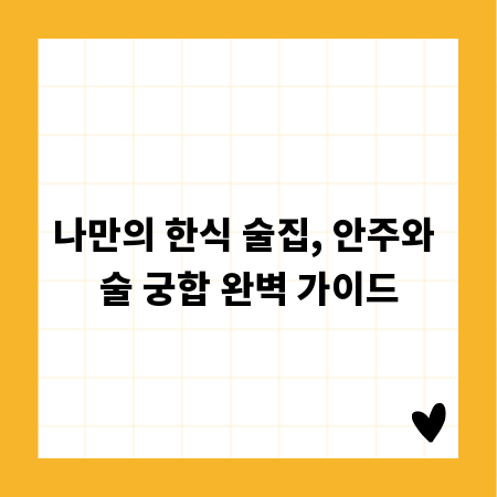 나만의 한식 술집, 안주와 술 궁합 완벽 가이드