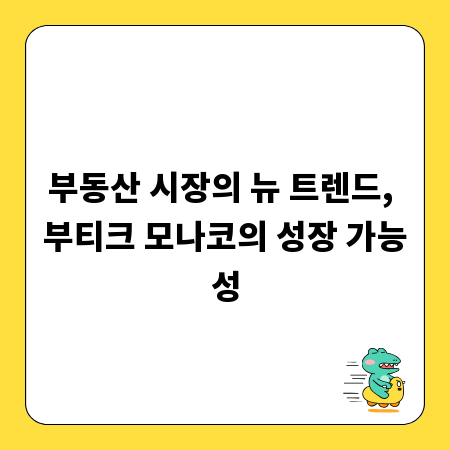 부동산 시장의 뉴 트렌드, 부티크 모나코의 성장 가능성