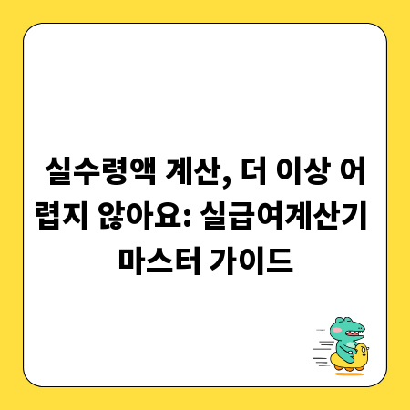 실수령액 계산, 더 이상 어렵지 않아요: 실급여계산기 마스터 가이드
