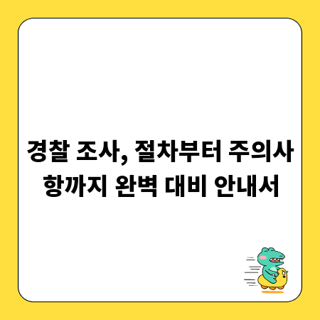 경찰 조사, 절차부터 주의사항까지 완벽 대비 안내서