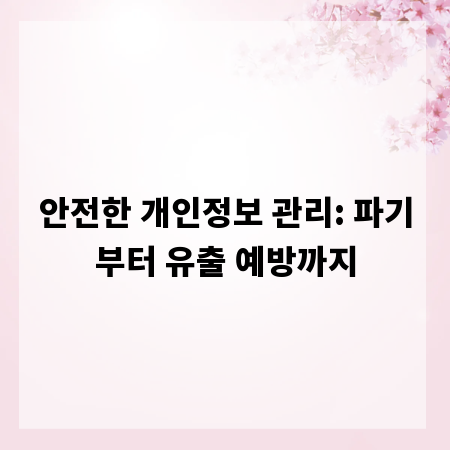 안전한 개인정보 관리: 파기부터 유출 예방까지