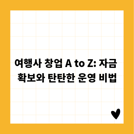여행사 창업 A to Z: 자금 확보와 탄탄한 운영 비법