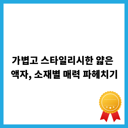 가볍고 스타일리시한 얇은 액자, 소재별 매력 파헤치기