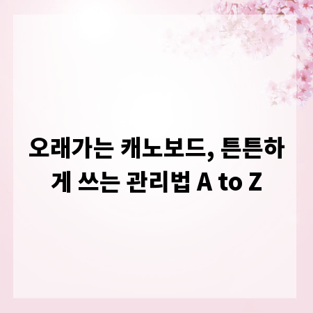 오래가는 캐노보드, 튼튼하게 쓰는 관리법 A to Z