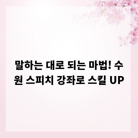 말하는 대로 되는 마법! 수원 스피치 강좌로 스킬 UP