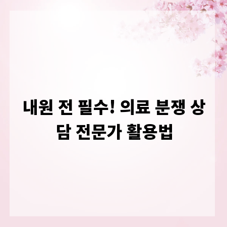 내원 전 필수! 의료 분쟁 상담 전문가 활용법