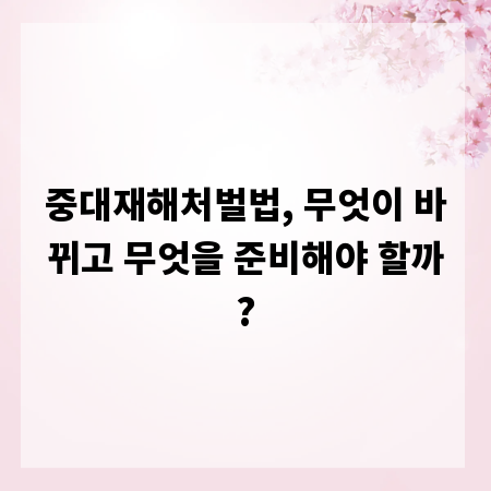 중대재해처벌법, 무엇이 바뀌고 무엇을 준비해야 할까?