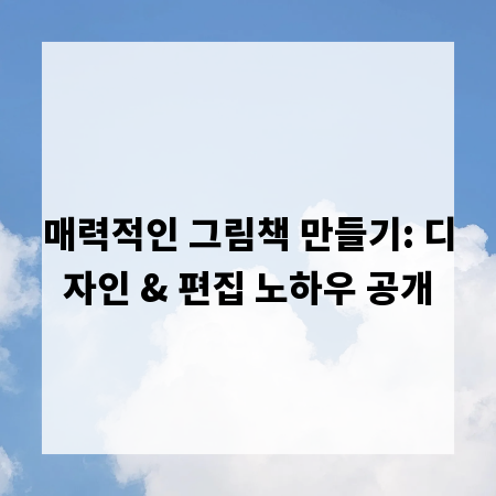 매력적인 그림책 만들기: 디자인 & 편집 노하우 공개