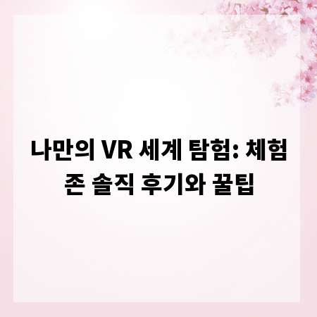 나만의 VR 세계 탐험: 체험존 솔직 후기와 꿀팁