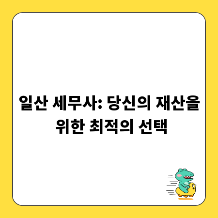 일산 세무사: 당신의 재산을 위한 최적의 선택