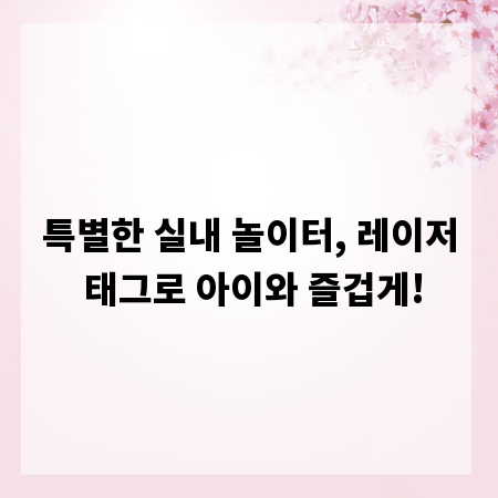 특별한 실내 놀이터, 레이저 태그로 아이와 즐겁게!