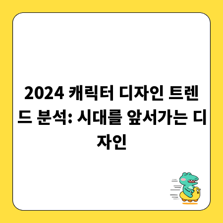 2024 캐릭터 디자인 트렌드 분석: 시대를 앞서가는 디자인