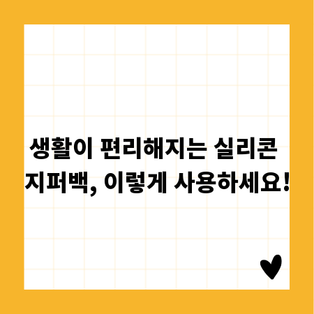 생활이 편리해지는 실리콘 지퍼백, 이렇게 사용하세요!