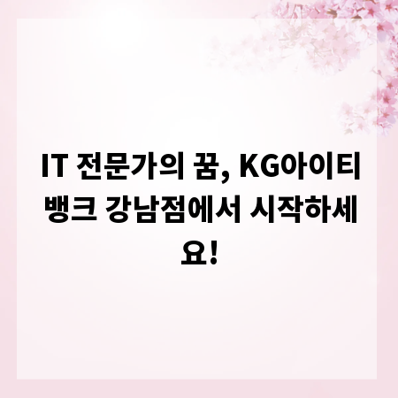 IT 전문가의 꿈, KG아이티뱅크 강남점에서 시작하세요!