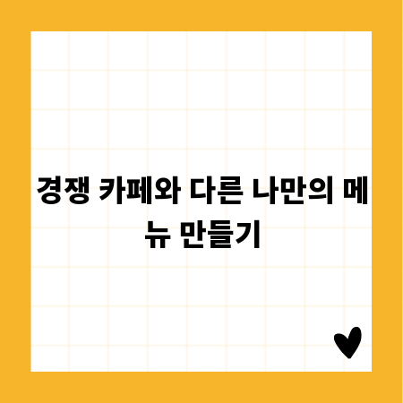 경쟁 카페와 다른 나만의 메뉴 만들기