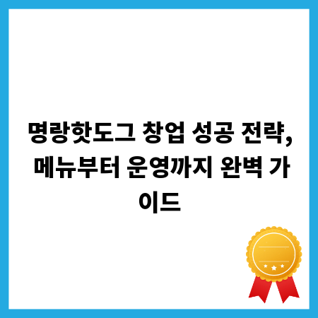 명랑핫도그 창업 성공 전략, 메뉴부터 운영까지 완벽 가이드