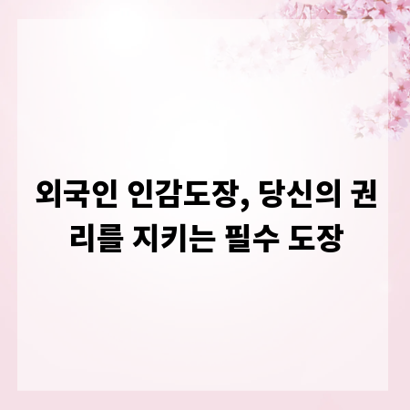 외국인 인감도장, 당신의 권리를 지키는 필수 도장