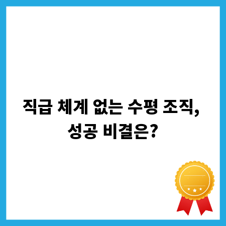 직급 체계 없는 수평 조직, 성공 비결은?
