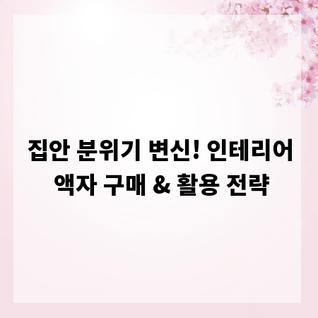 집안 분위기 변신! 인테리어 액자 구매 & 활용 전략