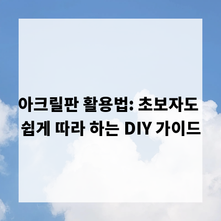 아크릴판 활용법: 초보자도 쉽게 따라 하는 DIY 가이드