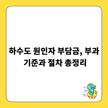 하수도 원인자 부담금, 부과 기준과 절차 총정리