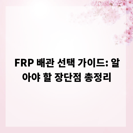FRP 배관 선택 가이드: 알아야 할 장단점 총정리