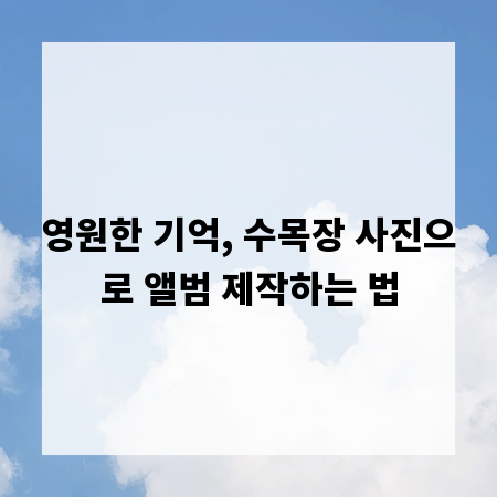 영원한 기억, 수목장 사진으로 앨범 제작하는 법