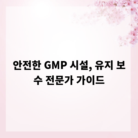 안전한 GMP 시설, 유지 보수 전문가 가이드