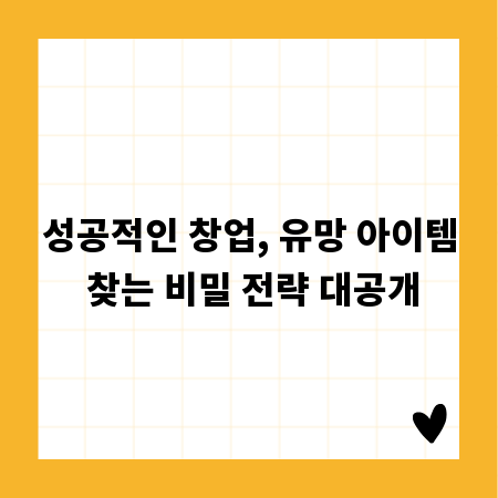 성공적인 창업, 유망 아이템 찾는 비밀 전략 대공개