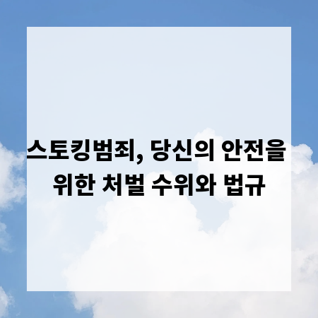 스토킹범죄, 당신의 안전을 위한 처벌 수위와 법규