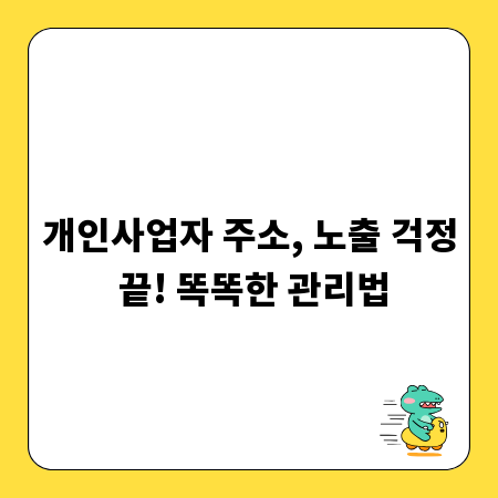개인사업자 주소, 노출 걱정 끝! 똑똑한 관리법