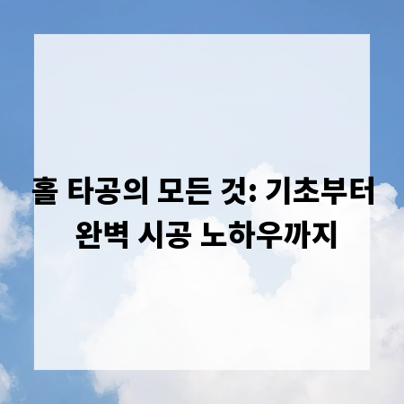 홀 타공의 모든 것: 기초부터 완벽 시공 노하우까지