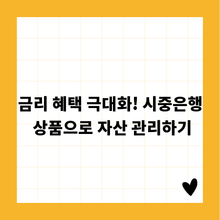 금리 혜택 극대화! 시중은행 상품으로 자산 관리하기