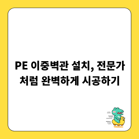 PE 이중벽관 설치, 전문가처럼 완벽하게 시공하기