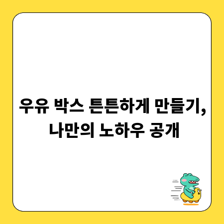 우유 박스 튼튼하게 만들기, 나만의 노하우 공개