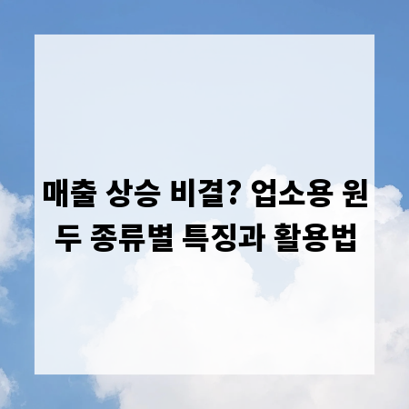 매출 상승 비결? 업소용 원두 종류별 특징과 활용법