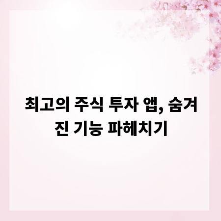 최고의 주식 투자 앱, 숨겨진 기능 파헤치기