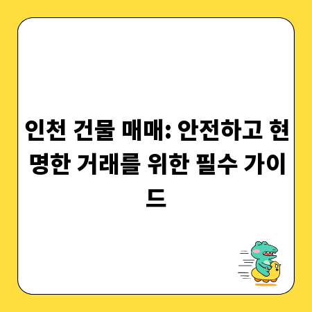 인천 건물 매매: 안전하고 현명한 거래를 위한 필수 가이드