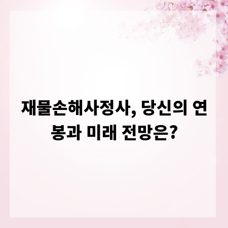 재물손해사정사, 당신의 연봉과 미래 전망은?