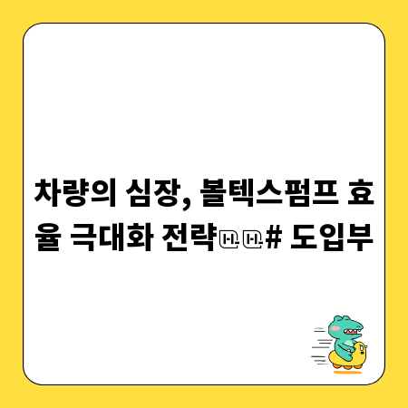 차량의 심장, 볼텍스펌프 효율 극대화 전략
# 도입부