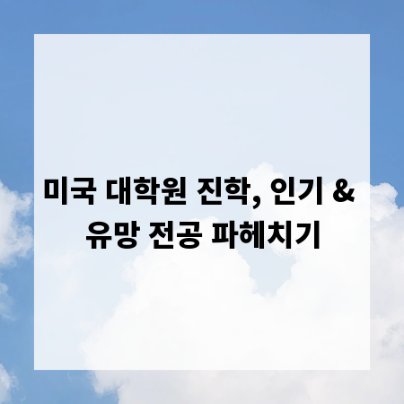 미국 대학원 진학, 인기 & 유망 전공 파헤치기